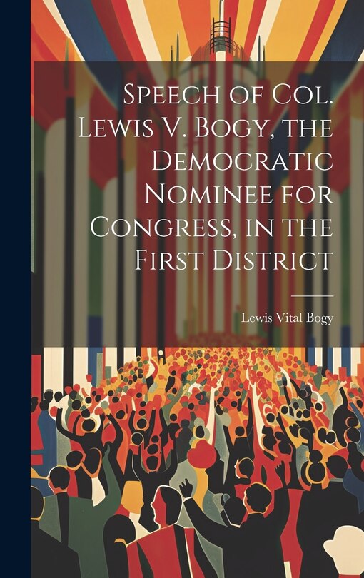 Front cover_Speech of Col. Lewis V. Bogy, the Democratic Nominee for Congress, in the First District