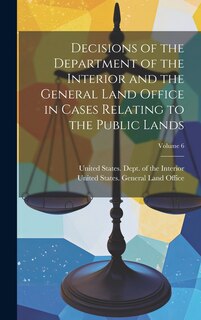 Front cover_Decisions of the Department of the Interior and the General Land Office in Cases Relating to the Public Lands; Volume 6