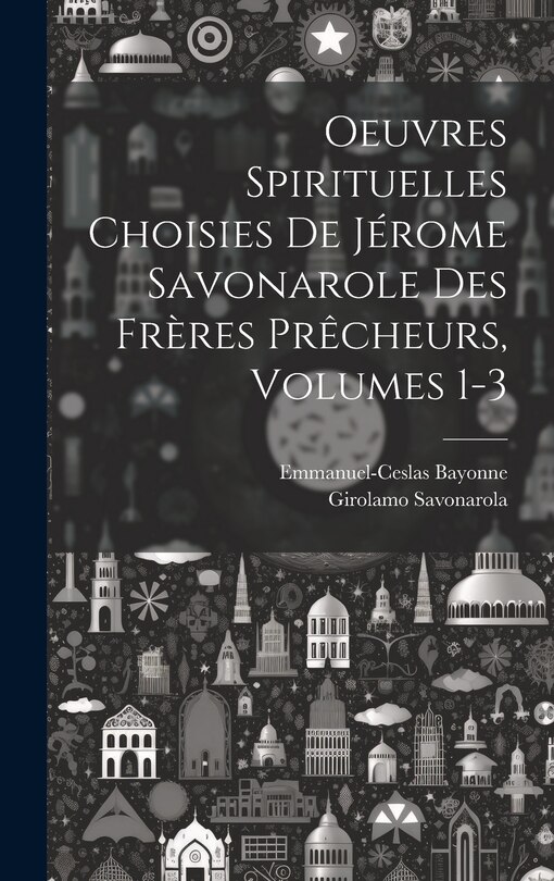 Couverture_Oeuvres Spirituelles Choisies De Jérome Savonarole Des Frères Prêcheurs, Volumes 1-3