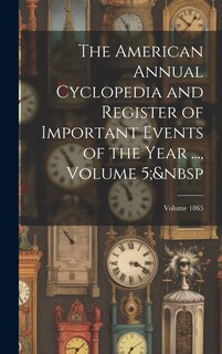 Front cover_The American Annual Cyclopedia and Register of Important Events of the Year ..., Volume 5; Volume 1865