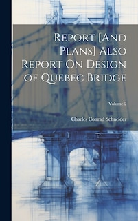 Couverture_Report [And Plans] Also Report On Design of Quebec Bridge; Volume 2
