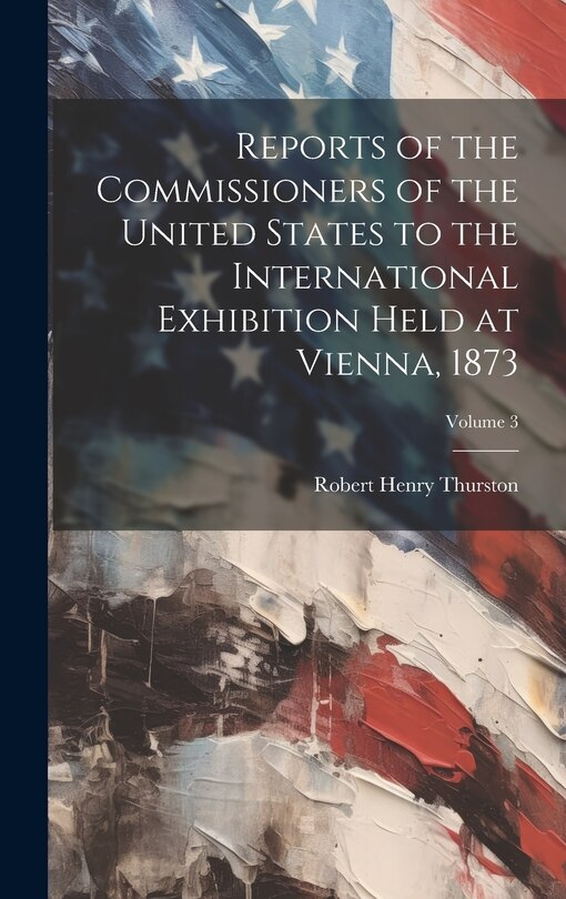 Couverture_Reports of the Commissioners of the United States to the International Exhibition Held at Vienna, 1873; Volume 3