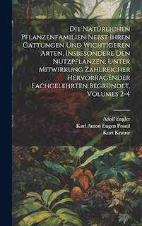 Front cover_Die Natürlichen Pflanzenfamilien Nebst Ihren Gattungen Und Wichtigeren Arten, Insbesondere Den Nutzpflanzen, Unter Mitwirkung Zahlreicher Hervorragender Fachgelehrten Begründet, Volumes 2-4