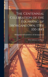 Front cover_The Centennial Celebration of the Founding of Morgantown, 1785-100-1845