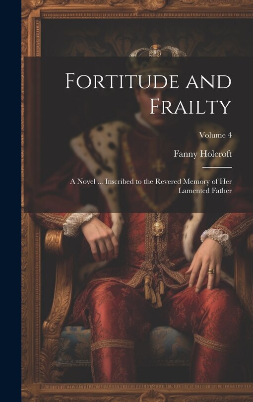 Couverture_Fortitude and Frailty; a Novel ... Inscribed to the Revered Memory of her Lamented Father; Volume 4