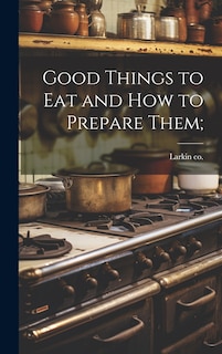 Front cover_Good Things to eat and how to Prepare Them;