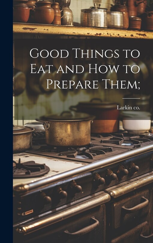Front cover_Good Things to eat and how to Prepare Them;