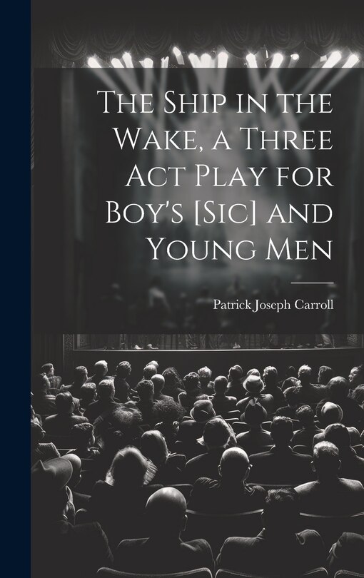 Front cover_The Ship in the Wake, a Three act Play for Boy's [sic] and Young Men