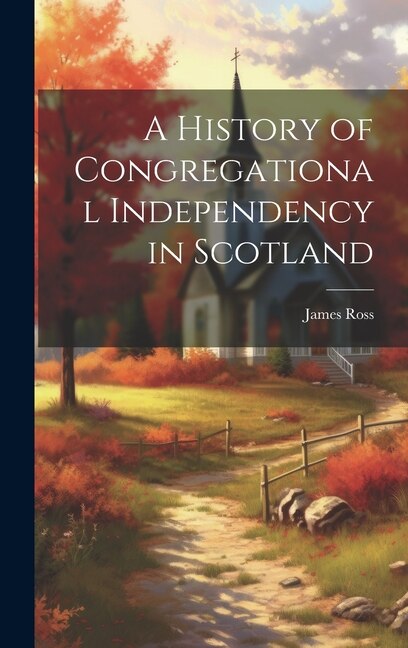 A History of Congregational Independency in Scotland