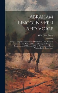 Front cover_Abraham Lincoln's pen and Voice; Being a Complete Compilation of his Letters, Civil, Political, and Military, Also his Public Addresses, Messages to Congress, Inaugurals and Others, as Well as Proclamations Upon Various Public Concerns ..
