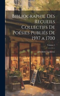 Front cover_Bibliographie des recueils collectifs de poésies publiés de 1597 a 1700; Volume 1