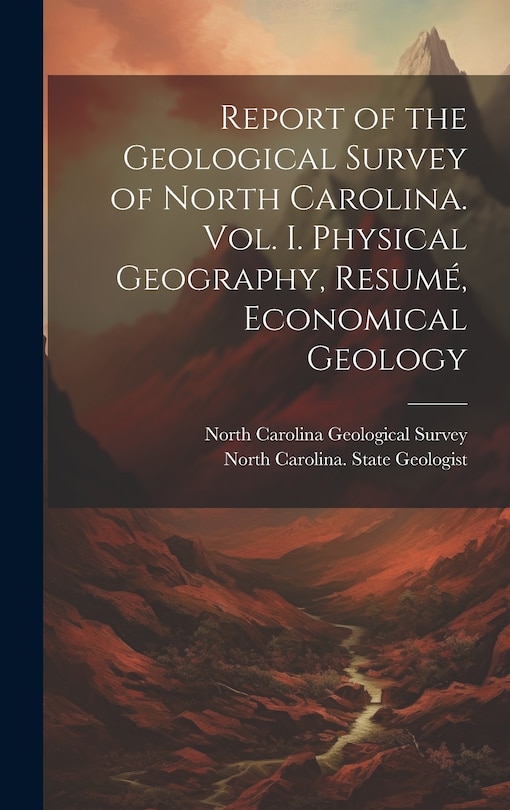 Couverture_Report of the Geological Survey of North Carolina. Vol. I. Physical Geography, Resumé, Economical Geology