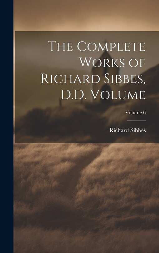Couverture_The Complete Works of Richard Sibbes, D.D. Volume; Volume 6