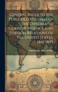 Couverture_General Index to the Published Volumes of the Diplomatic Correspondence and Foreign Relations of the United States. 1861-1899