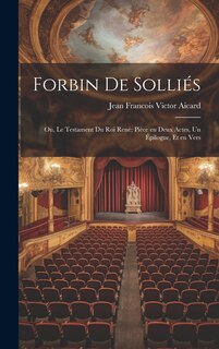 Front cover_Forbin de Solliés; ou, Le testament du roi René; pièce en deux actes, un épilogue, et en vers