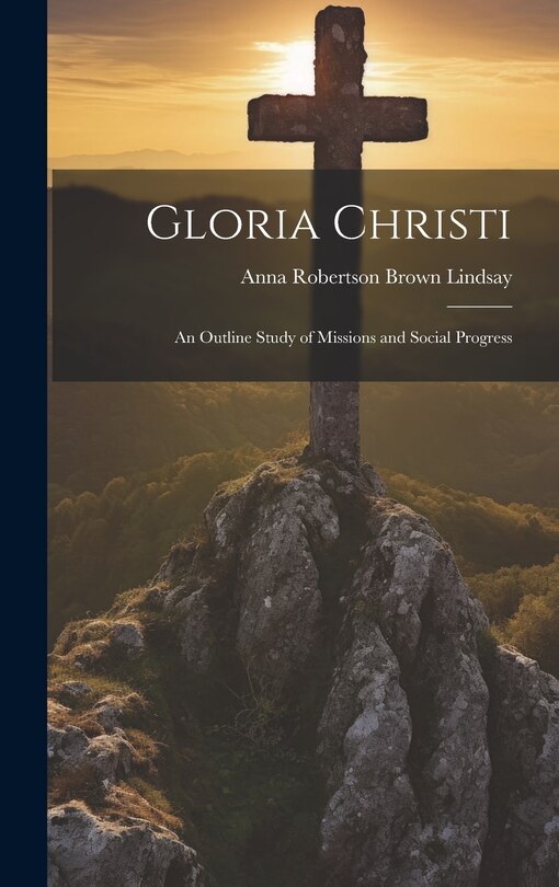 Front cover_Gloria Christi; an Outline Study of Missions and Social Progress