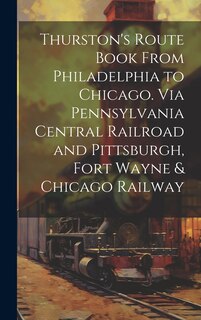 Front cover_Thurston's Route Book From Philadelphia to Chicago. Via Pennsylvania Central Railroad and Pittsburgh, Fort Wayne & Chicago Railway