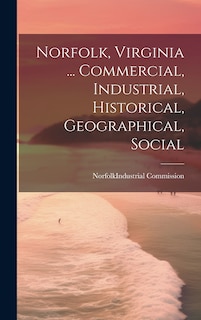 Front cover_Norfolk, Virginia ... Commercial, Industrial, Historical, Geographical, Social