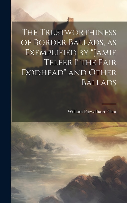Front cover_The Trustworthiness of Border Ballads, as Exemplified by Jamie Telfer i' the Fair Dodhead and Other Ballads