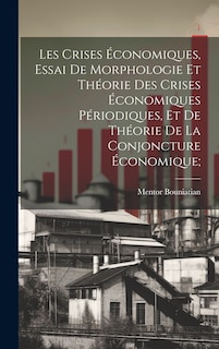 Front cover_Les crises économiques, essai de morphologie et théorie des crises économiques périodiques, et de théorie de la conjoncture économique;