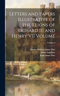 Front cover_Letters and Papers Illustrative of the Reigns of Richard III and Henry VII Volume; Volume 2