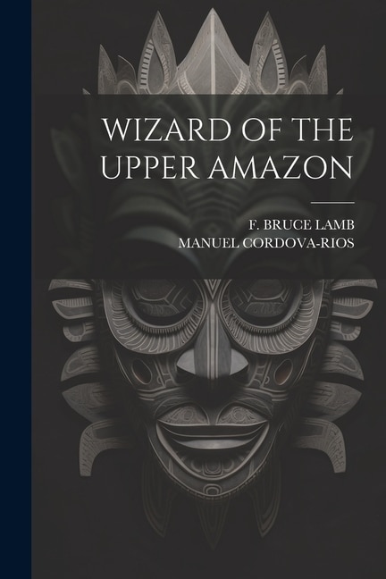 Front cover_Wizard of the Upper Amazon