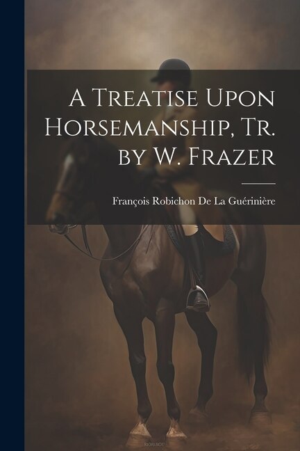 Front cover_A Treatise Upon Horsemanship, Tr. by W. Frazer