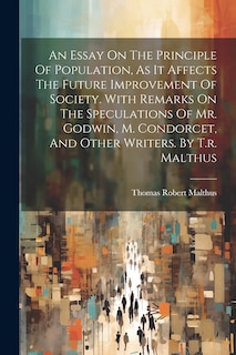 Couverture_An Essay On The Principle Of Population, As It Affects The Future Improvement Of Society. With Remarks On The Speculations Of Mr. Godwin, M. Condorcet, And Other Writers. By T.r. Malthus