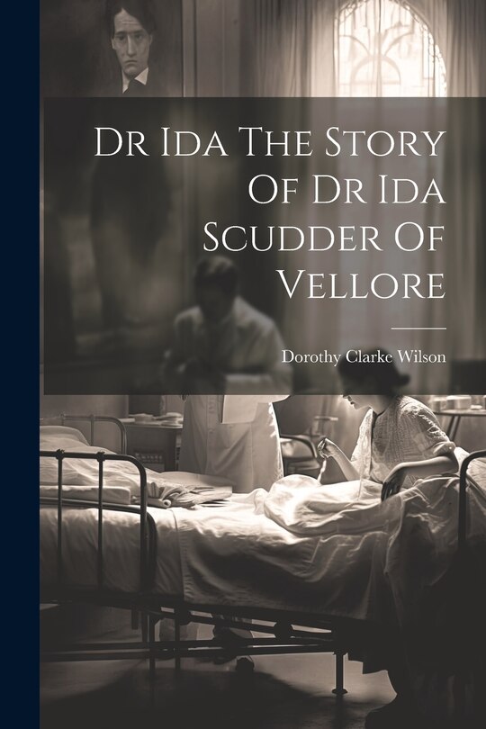 Front cover_Dr Ida The Story Of Dr Ida Scudder Of Vellore