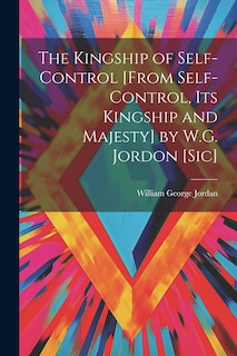 Couverture_The Kingship of Self-Control [From Self-Control, Its Kingship and Majesty] by W.G. Jordon [Sic]