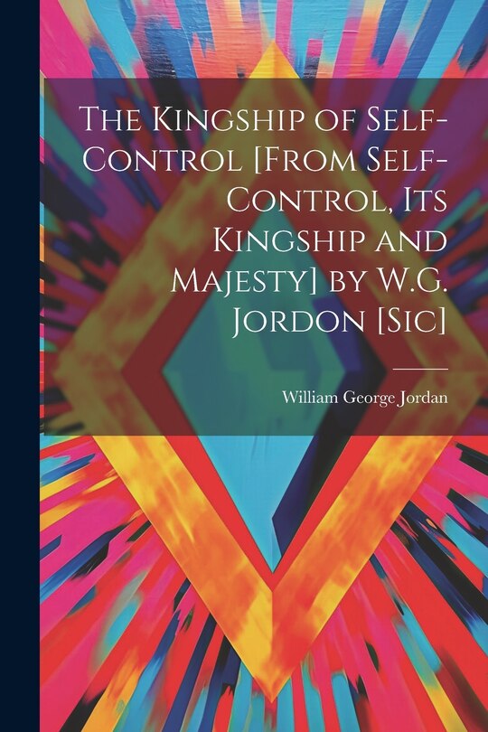 Couverture_The Kingship of Self-Control [From Self-Control, Its Kingship and Majesty] by W.G. Jordon [Sic]