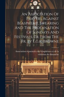 Front cover_An Association Of Prayers Against Blasphemy, Swearing And The Profanation Of Sundays And Festivals, Tr. From The Fr. By E.g.k. Browne