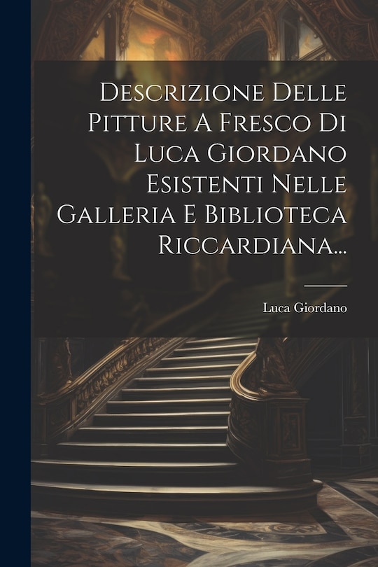 Front cover_Descrizione Delle Pitture A Fresco Di Luca Giordano Esistenti Nelle Galleria E Biblioteca Riccardiana...