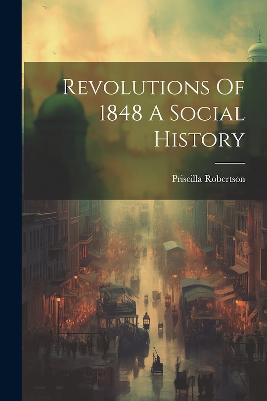 Front cover_Revolutions Of 1848 A Social History