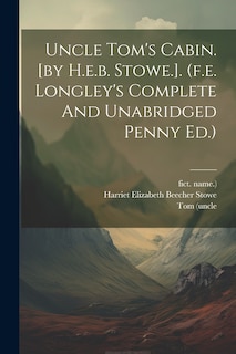 Uncle Tom's Cabin. [by H.e.b. Stowe.]. (f.e. Longley's Complete And Unabridged Penny Ed.)