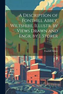 Couverture_A Description of Fonthill Abbey, Wiltshire, Illustr. by Views Drawn and Engr. by J. Storer