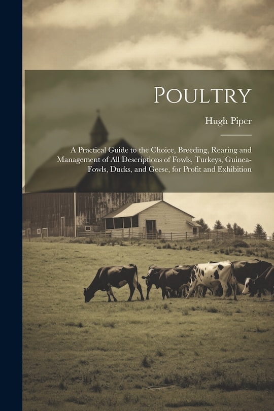 Couverture_Poultry; a Practical Guide to the Choice, Breeding, Rearing and Management of all Descriptions of Fowls, Turkeys, Guinea-fowls, Ducks, and Geese, for Profit and Exhibition