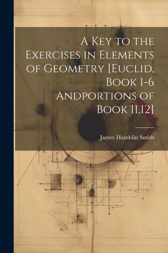 Front cover_A Key to the Exercises in Elements of Geometry [Euclid, Book 1-6 Andportions of Book 11,12]