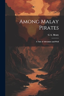 Front cover_Among Malay Pirates; a Tale of Adventure and Peril