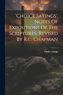 Front cover_'choice Sayings', Notes Of Expositions Of The Scriptures, Revised By R.c. Chapman