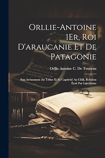 Couverture_Orllie-Antoine 1Er, Roi D'araucanie Et De Patagonie