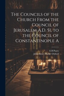 Front cover_The Councils of the Church From the Council of Jerusalem A.D. 51, to the Council of Constantinople A