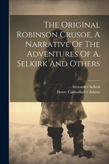 Front cover_The Original Robinson Crusoe, A Narrative Of The Adventures Of A. Selkirk And Others