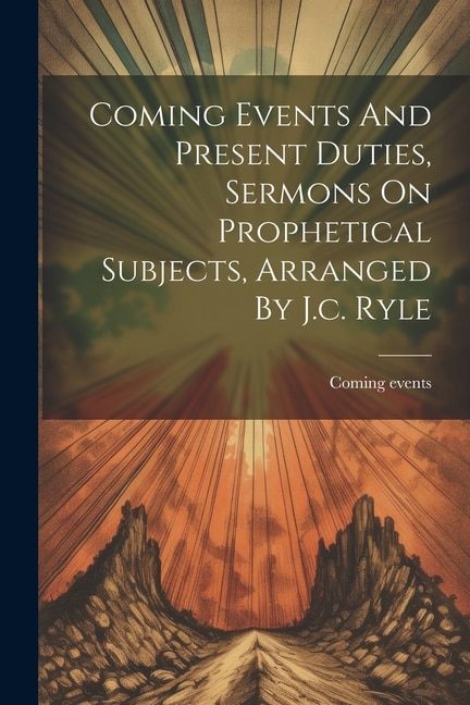Couverture_Coming Events And Present Duties, Sermons On Prophetical Subjects, Arranged By J.c. Ryle