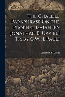 Couverture_The Chaldee Paraphrase On the Prophet Isaiah [By Jonathan B. Uzziel] Tr. by C.W.H. Pauli