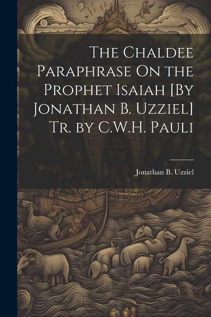 Couverture_The Chaldee Paraphrase On the Prophet Isaiah [By Jonathan B. Uzziel] Tr. by C.W.H. Pauli