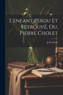 Front cover_L'enfant Perdu Et Retrouvé, Ou, Pierre Cholet