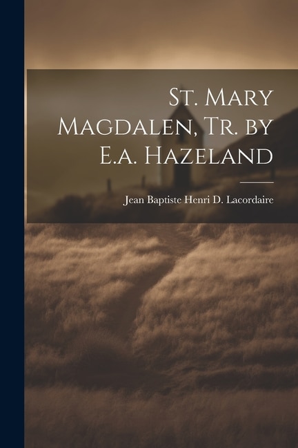 Front cover_St. Mary Magdalen, Tr. by E.a. Hazeland