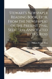 Front cover_Stewart's Newspaper Reading Book, Extr. From the Newspapers of the Present Time, Selected, Annotated by W.S. Ross
