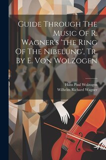Couverture_Guide Through The Music Of R. Wagner's 'the Ring Of The Nibelung', Tr. By E. Von Wolzogen